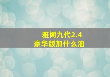 雅阁九代2.4豪华版加什么油