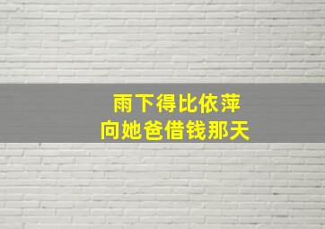 雨下得比依萍向她爸借钱那天