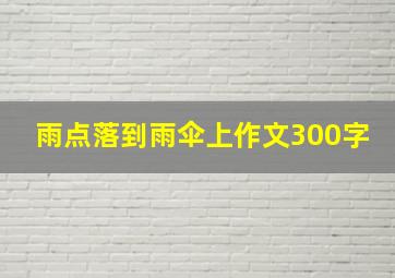 雨点落到雨伞上作文300字