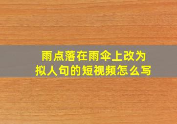 雨点落在雨伞上改为拟人句的短视频怎么写