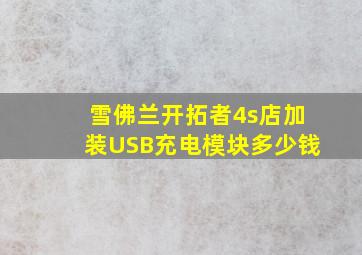 雪佛兰开拓者4s店加装USB充电模块多少钱