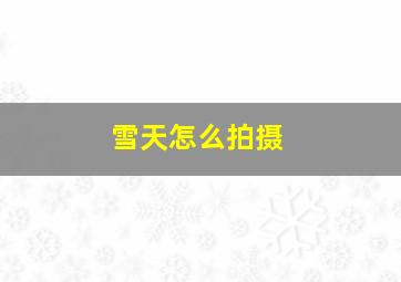 雪天怎么拍摄