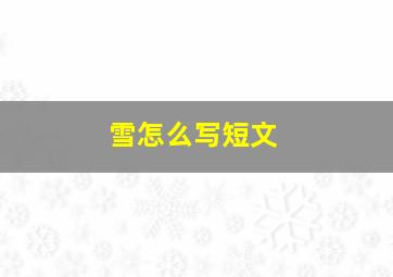 雪怎么写短文