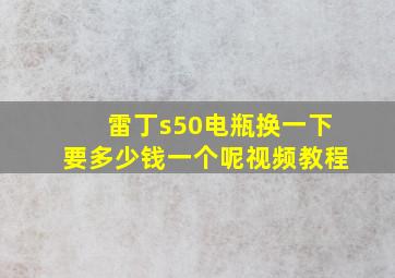 雷丁s50电瓶换一下要多少钱一个呢视频教程