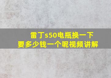 雷丁s50电瓶换一下要多少钱一个呢视频讲解