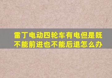 雷丁电动四轮车有电但是既不能前进也不能后退怎么办