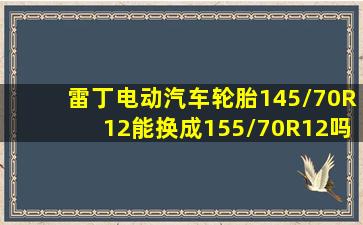 雷丁电动汽车轮胎145/70R12能换成155/70R12吗