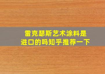 雷克瑟斯艺术涂料是进口的吗知乎推荐一下