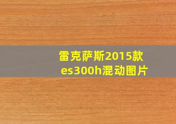 雷克萨斯2015款es300h混动图片