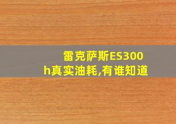 雷克萨斯ES300h真实油耗,有谁知道