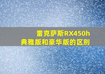 雷克萨斯RX450h典雅版和豪华版的区别