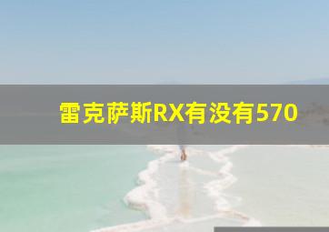 雷克萨斯RX有没有570