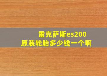 雷克萨斯es200原装轮胎多少钱一个啊