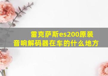 雷克萨斯es200原装音响解码器在车的什么地方