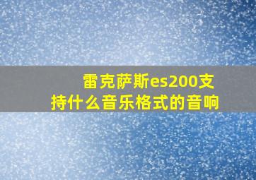 雷克萨斯es200支持什么音乐格式的音响