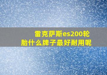 雷克萨斯es200轮胎什么牌子最好耐用呢