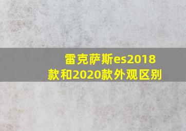 雷克萨斯es2018款和2020款外观区别