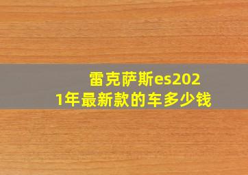 雷克萨斯es2021年最新款的车多少钱