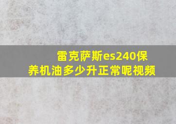 雷克萨斯es240保养机油多少升正常呢视频