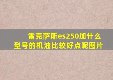 雷克萨斯es250加什么型号的机油比较好点呢图片