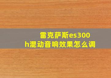 雷克萨斯es300h混动音响效果怎么调