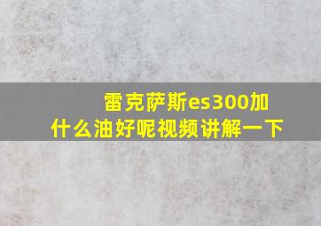 雷克萨斯es300加什么油好呢视频讲解一下