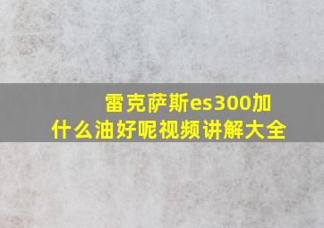 雷克萨斯es300加什么油好呢视频讲解大全