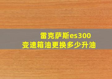 雷克萨斯es300变速箱油更换多少升油