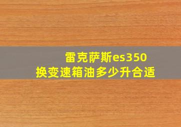 雷克萨斯es350换变速箱油多少升合适