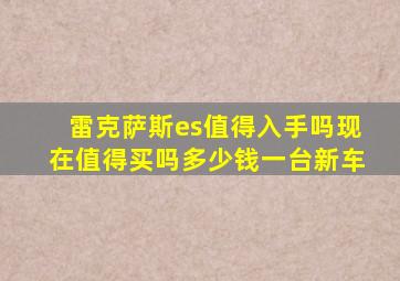 雷克萨斯es值得入手吗现在值得买吗多少钱一台新车