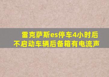 雷克萨斯es停车4小时后不启动车辆后备箱有电流声