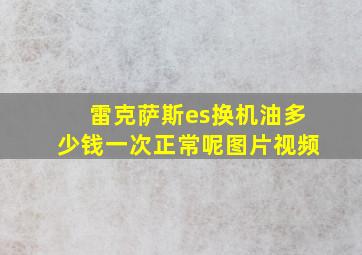 雷克萨斯es换机油多少钱一次正常呢图片视频