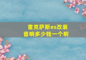 雷克萨斯es改装音响多少钱一个啊