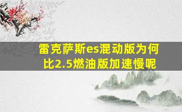 雷克萨斯es混动版为何比2.5燃油版加速慢呢