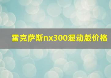 雷克萨斯nx300混动版价格