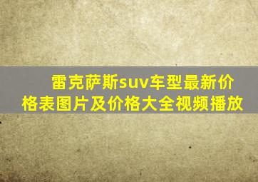 雷克萨斯suv车型最新价格表图片及价格大全视频播放