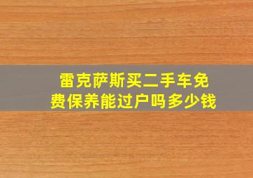 雷克萨斯买二手车免费保养能过户吗多少钱