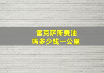 雷克萨斯费油吗多少钱一公里