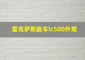 雷克萨斯跑车lc500外观