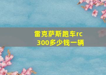 雷克萨斯跑车rc300多少钱一辆