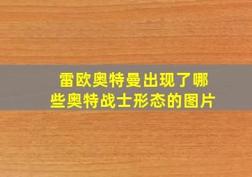 雷欧奥特曼出现了哪些奥特战士形态的图片