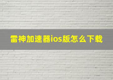 雷神加速器ios版怎么下载