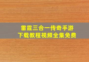 雷霆三合一传奇手游下载教程视频全集免费