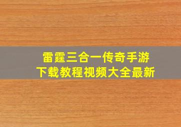 雷霆三合一传奇手游下载教程视频大全最新