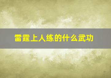 雷霆上人练的什么武功