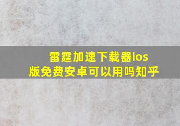 雷霆加速下载器ios版免费安卓可以用吗知乎