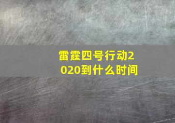 雷霆四号行动2020到什么时间