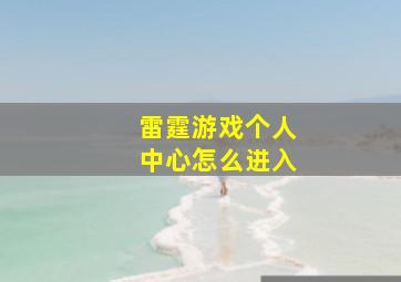 雷霆游戏个人中心怎么进入