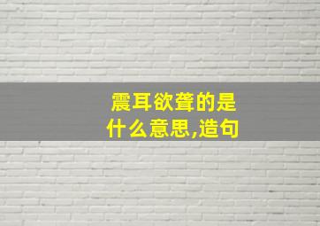 震耳欲聋的是什么意思,造句