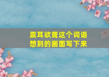 震耳欲聋这个词语想到的画面写下来